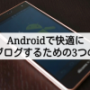 [i]Androidでのモブログを快適にする3つの鍵～iPhoneと比較～